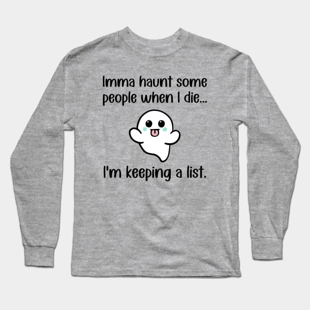 Imma Haunt Some People When I Die ... I'm Keeping A List Long Sleeve T-Shirt by KayBee Gift Shop